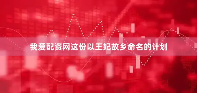 我爱配资网这份以王妃故乡命名的计划
