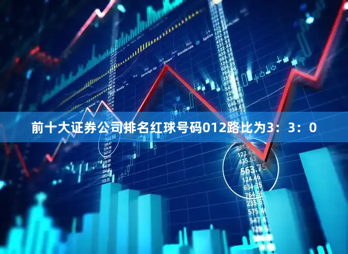 前十大证券公司排名红球号码012路比为3：3：0